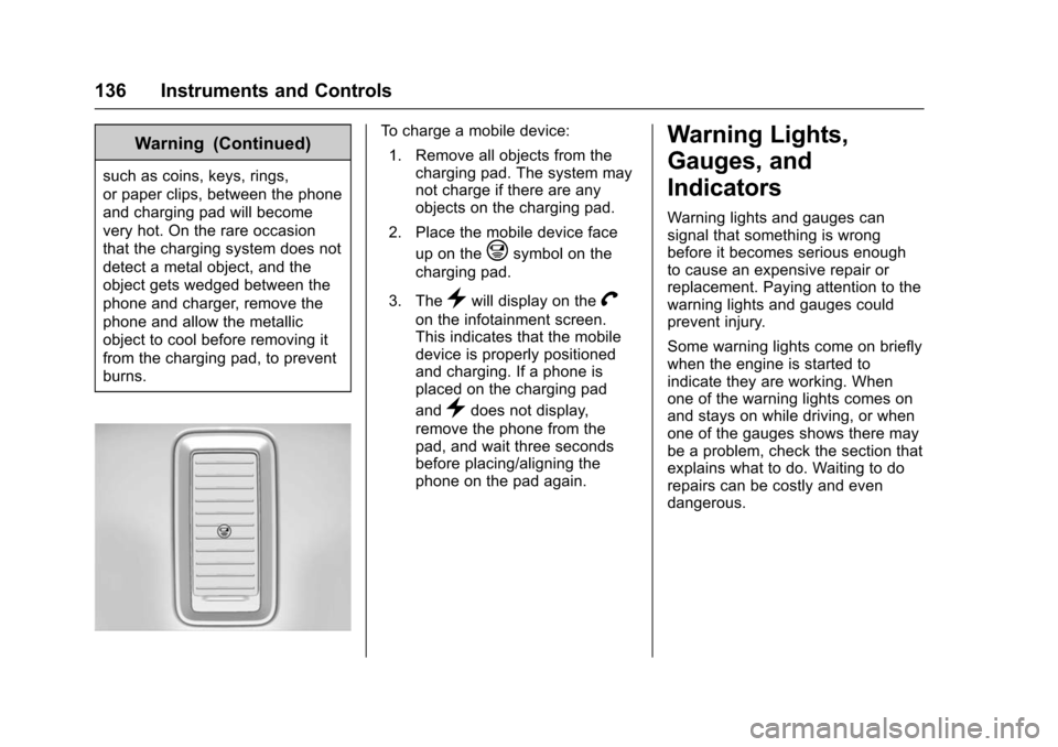 CHEVROLET TAHOE 2016 4.G Owners Manual Chevrolet Tahoe/Suburban Owner Manual (GMNA-Localizing-U.S./Canada/
Mexico-9159366) - 2016 - crc - 5/20/15
136 Instruments and Controls
Warning (Continued)
such as coins, keys, rings,
or paper clips, 