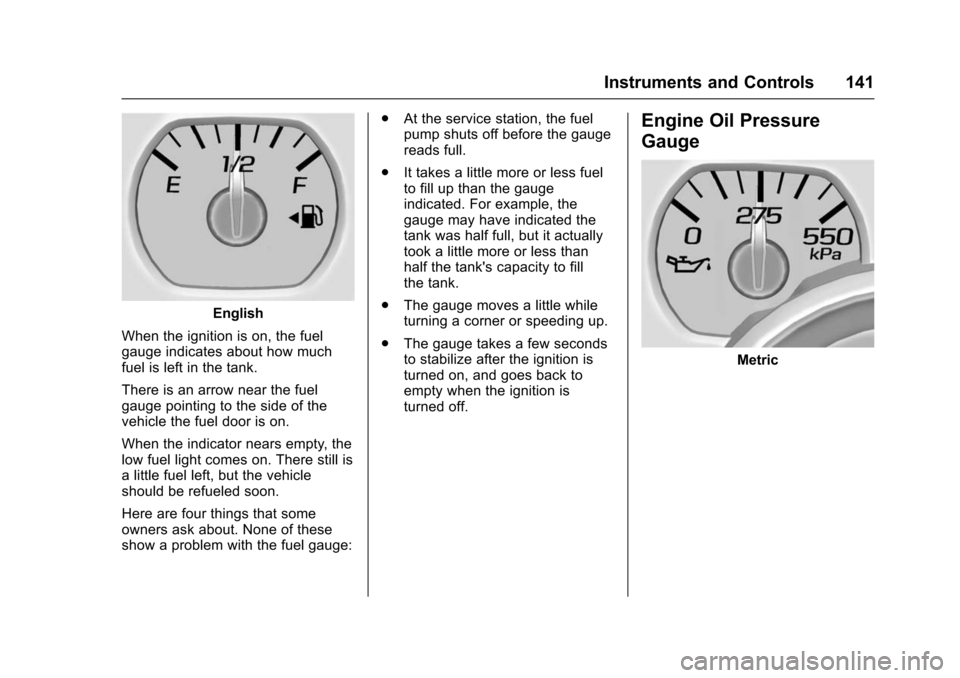 CHEVROLET TAHOE 2016 4.G Owners Manual Chevrolet Tahoe/Suburban Owner Manual (GMNA-Localizing-U.S./Canada/
Mexico-9159366) - 2016 - crc - 5/20/15
Instruments and Controls 141
English
When the ignition is on, the fuel
gauge indicates about 