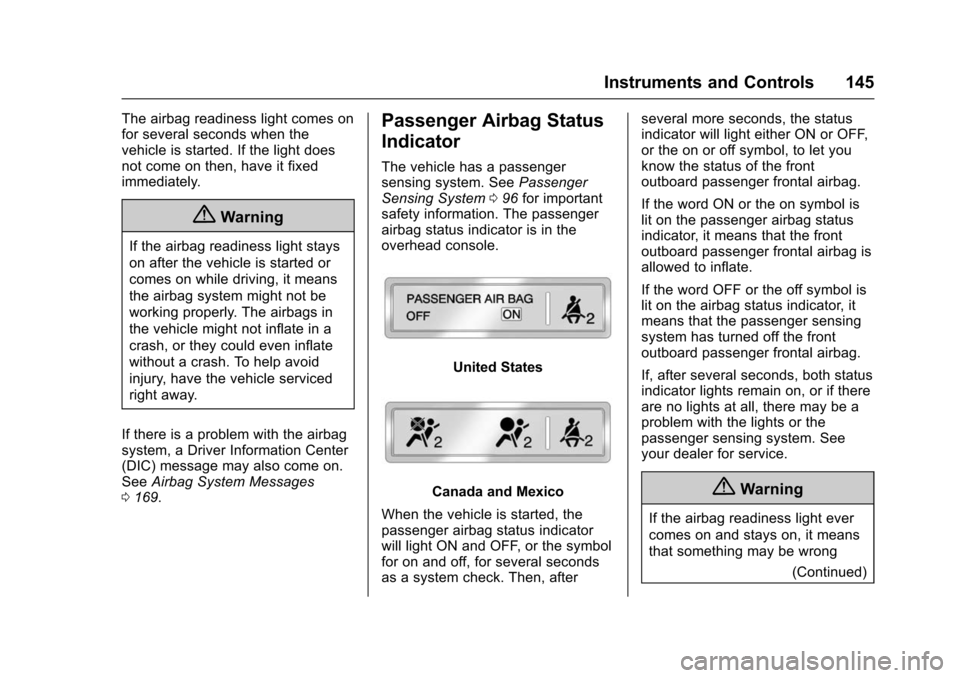 CHEVROLET TAHOE 2016 4.G Owners Manual Chevrolet Tahoe/Suburban Owner Manual (GMNA-Localizing-U.S./Canada/
Mexico-9159366) - 2016 - crc - 5/20/15
Instruments and Controls 145
The airbag readiness light comes on
for several seconds when the