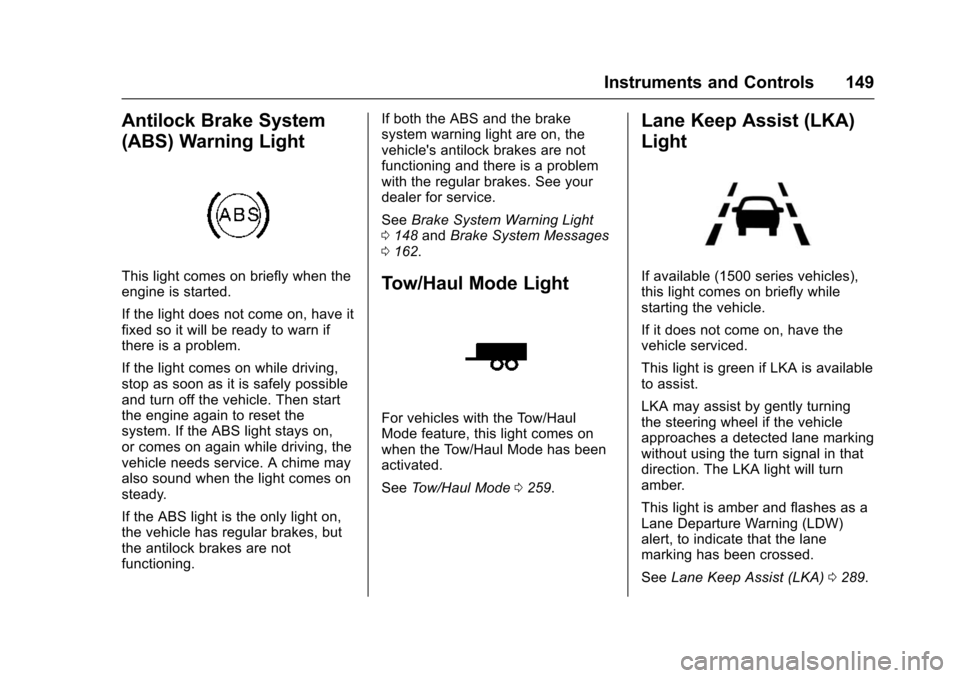 CHEVROLET TAHOE 2016 4.G Owners Manual Chevrolet Tahoe/Suburban Owner Manual (GMNA-Localizing-U.S./Canada/
Mexico-9159366) - 2016 - crc - 5/20/15
Instruments and Controls 149
Antilock Brake System
(ABS) Warning Light
This light comes on br