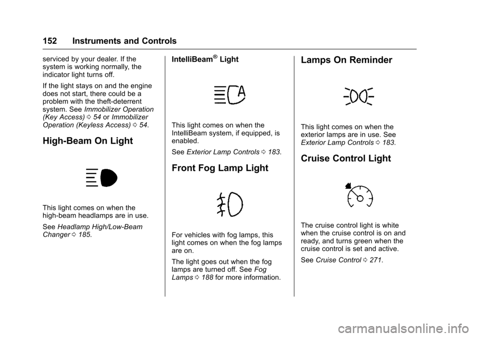 CHEVROLET TAHOE 2016 4.G Owners Manual Chevrolet Tahoe/Suburban Owner Manual (GMNA-Localizing-U.S./Canada/
Mexico-9159366) - 2016 - crc - 5/20/15
152 Instruments and Controls
serviced by your dealer. If the
system is working normally, the
