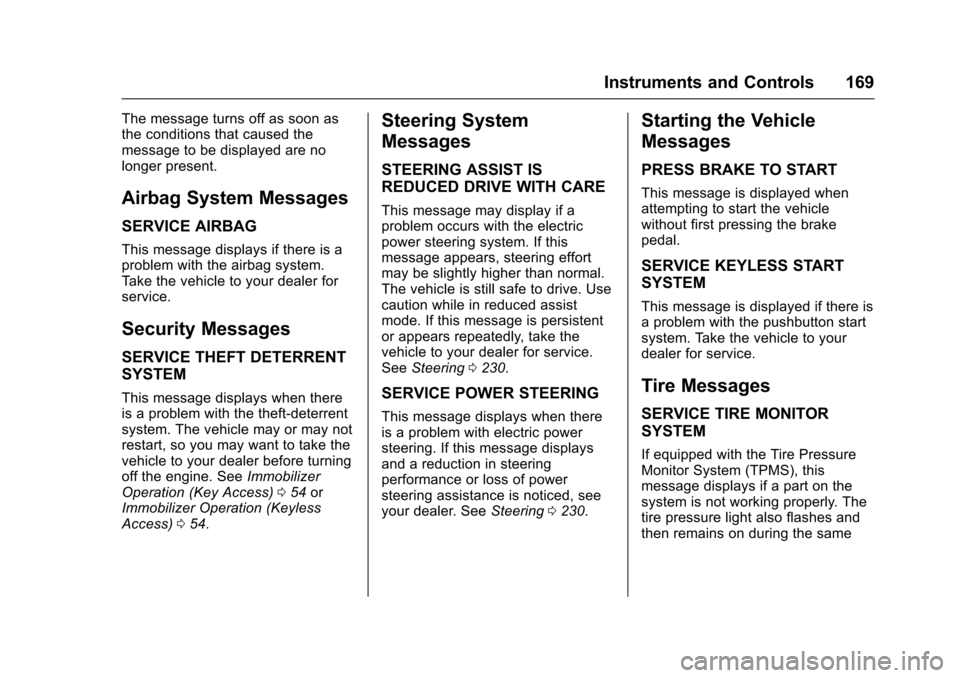 CHEVROLET TAHOE 2016 4.G Owners Manual Chevrolet Tahoe/Suburban Owner Manual (GMNA-Localizing-U.S./Canada/
Mexico-9159366) - 2016 - crc - 5/20/15
Instruments and Controls 169
The message turns off as soon as
the conditions that caused the
