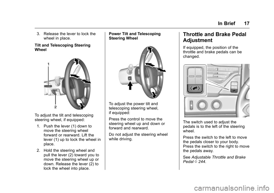 CHEVROLET TAHOE 2016 4.G User Guide Chevrolet Tahoe/Suburban Owner Manual (GMNA-Localizing-U.S./Canada/
Mexico-9159366) - 2016 - crc - 5/19/15
In Brief 17
3. Release the lever to lock thewheel in place.
Tilt and Telescoping Steering
Whe