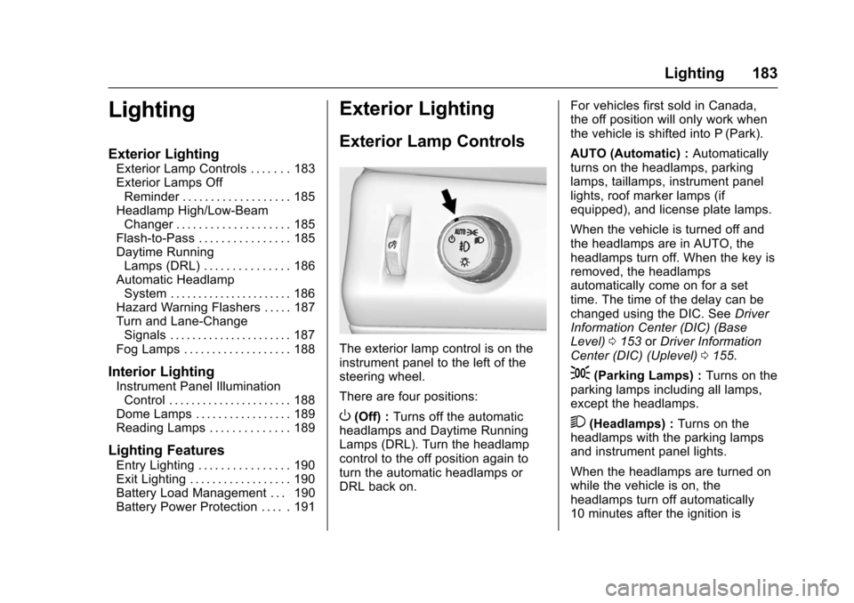 CHEVROLET TAHOE 2016 4.G Owners Manual Chevrolet Tahoe/Suburban Owner Manual (GMNA-Localizing-U.S./Canada/
Mexico-9159366) - 2016 - crc - 5/19/15
Lighting 183
Lighting
Exterior Lighting
Exterior Lamp Controls . . . . . . . 183
Exterior Lam