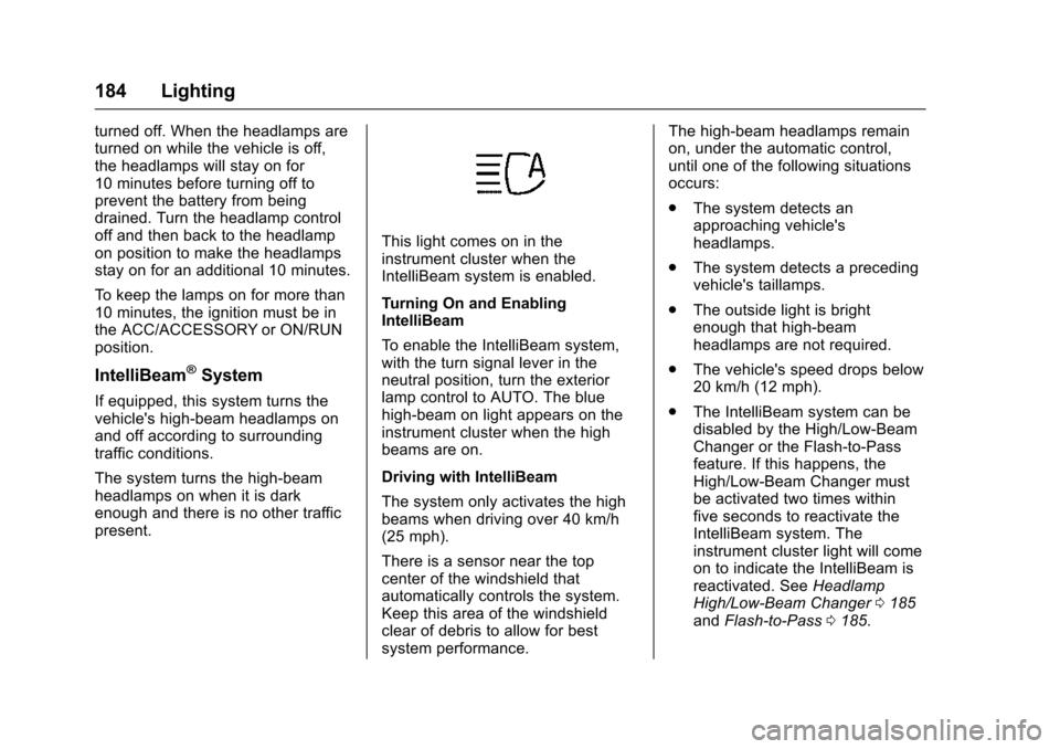 CHEVROLET TAHOE 2016 4.G Owners Manual Chevrolet Tahoe/Suburban Owner Manual (GMNA-Localizing-U.S./Canada/
Mexico-9159366) - 2016 - crc - 5/19/15
184 Lighting
turned off. When the headlamps are
turned on while the vehicle is off,
the headl