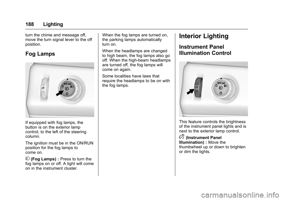 CHEVROLET TAHOE 2016 4.G Owners Manual Chevrolet Tahoe/Suburban Owner Manual (GMNA-Localizing-U.S./Canada/
Mexico-9159366) - 2016 - crc - 5/19/15
188 Lighting
turn the chime and message off,
move the turn signal lever to the off
position.
