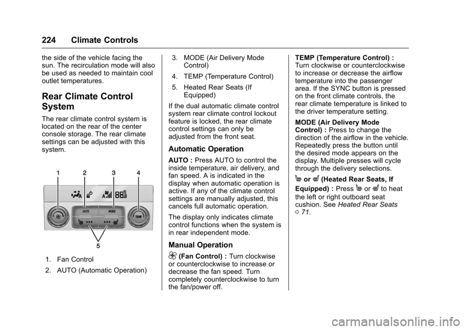 CHEVROLET TAHOE 2016 4.G Owners Manual Chevrolet Tahoe/Suburban Owner Manual (GMNA-Localizing-U.S./Canada/
Mexico-9159366) - 2016 - crc - 5/19/15
224 Climate Controls
the side of the vehicle facing the
sun. The recirculation mode will also