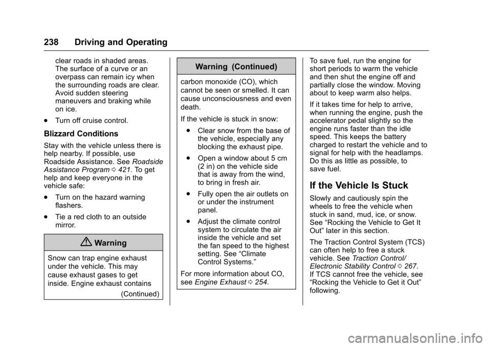 CHEVROLET TAHOE 2016 4.G Owners Manual Chevrolet Tahoe/Suburban Owner Manual (GMNA-Localizing-U.S./Canada/
Mexico-9159366) - 2016 - crc - 5/20/15
238 Driving and Operating
clear roads in shaded areas.
The surface of a curve or an
overpass CHEVROLET TAHOE 2016 4.G Owners Manual Chevrolet Tahoe/Suburban Owner Manual (GMNA-Localizing-U.S./Canada/
Mexico-9159366) - 2016 - crc - 5/20/15
238 Driving and Operating
clear roads in shaded areas.
The surface of a curve or an
overpass