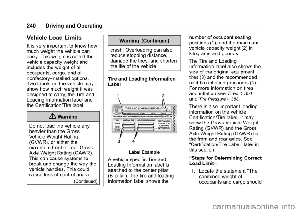CHEVROLET TAHOE 2016 4.G Owners Manual Chevrolet Tahoe/Suburban Owner Manual (GMNA-Localizing-U.S./Canada/
Mexico-9159366) - 2016 - crc - 5/20/15
240 Driving and Operating
Vehicle Load Limits
It is very important to know how
much weight th CHEVROLET TAHOE 2016 4.G Owners Manual Chevrolet Tahoe/Suburban Owner Manual (GMNA-Localizing-U.S./Canada/
Mexico-9159366) - 2016 - crc - 5/20/15
240 Driving and Operating
Vehicle Load Limits
It is very important to know how
much weight th