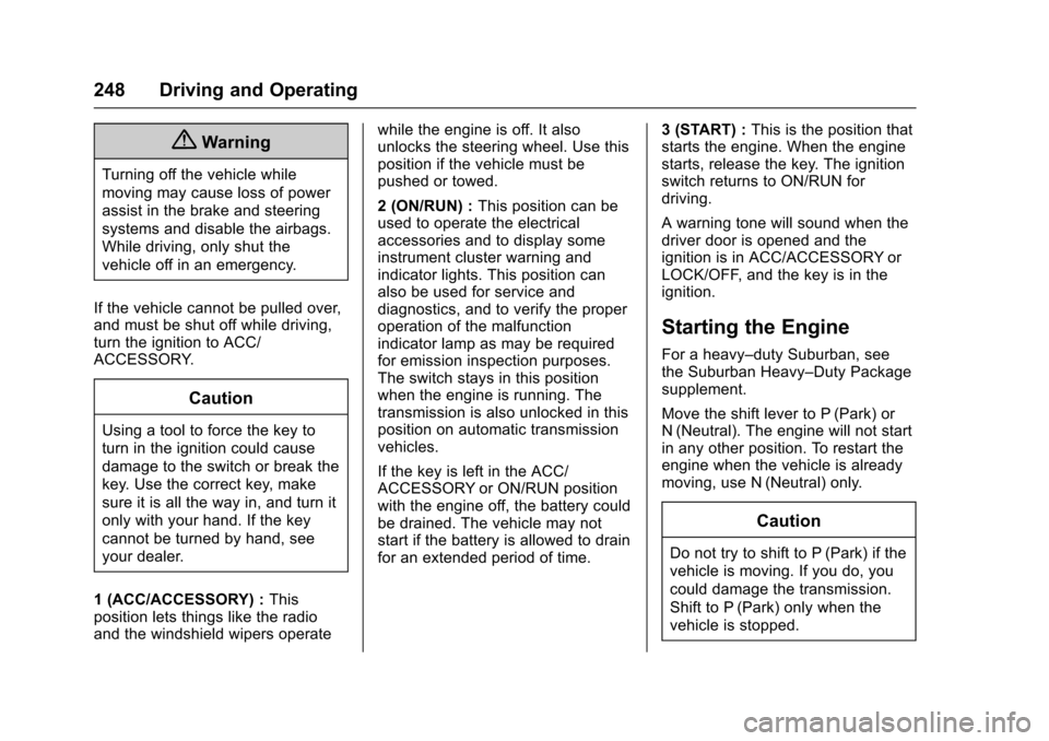 CHEVROLET TAHOE 2016 4.G Owners Manual Chevrolet Tahoe/Suburban Owner Manual (GMNA-Localizing-U.S./Canada/
Mexico-9159366) - 2016 - crc - 5/20/15
248 Driving and Operating
{Warning
Turning off the vehicle while
moving may cause loss of pow CHEVROLET TAHOE 2016 4.G Owners Manual Chevrolet Tahoe/Suburban Owner Manual (GMNA-Localizing-U.S./Canada/
Mexico-9159366) - 2016 - crc - 5/20/15
248 Driving and Operating
{Warning
Turning off the vehicle while
moving may cause loss of pow