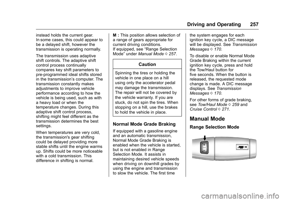 CHEVROLET TAHOE 2016 4.G Owners Manual Chevrolet Tahoe/Suburban Owner Manual (GMNA-Localizing-U.S./Canada/
Mexico-9159366) - 2016 - crc - 5/20/15
Driving and Operating 257
instead holds the current gear.
In some cases, this could appear to CHEVROLET TAHOE 2016 4.G Owners Manual Chevrolet Tahoe/Suburban Owner Manual (GMNA-Localizing-U.S./Canada/
Mexico-9159366) - 2016 - crc - 5/20/15
Driving and Operating 257
instead holds the current gear.
In some cases, this could appear to