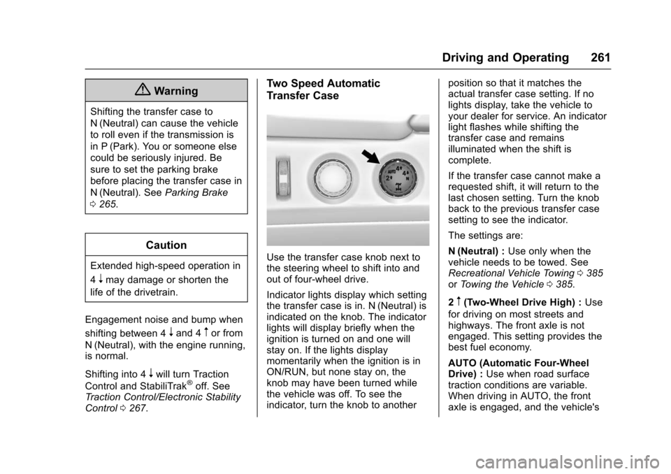 CHEVROLET TAHOE 2016 4.G Owners Manual Chevrolet Tahoe/Suburban Owner Manual (GMNA-Localizing-U.S./Canada/
Mexico-9159366) - 2016 - crc - 5/20/15
Driving and Operating 261
{Warning
Shifting the transfer case to
N (Neutral) can cause the ve CHEVROLET TAHOE 2016 4.G Owners Manual Chevrolet Tahoe/Suburban Owner Manual (GMNA-Localizing-U.S./Canada/
Mexico-9159366) - 2016 - crc - 5/20/15
Driving and Operating 261
{Warning
Shifting the transfer case to
N (Neutral) can cause the ve
