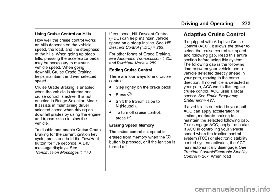 CHEVROLET TAHOE 2016 4.G Owners Manual Chevrolet Tahoe/Suburban Owner Manual (GMNA-Localizing-U.S./Canada/
Mexico-9159366) - 2016 - crc - 5/20/15
Driving and Operating 273
Using Cruise Control on Hills
How well the cruise control works
on CHEVROLET TAHOE 2016 4.G Owners Manual Chevrolet Tahoe/Suburban Owner Manual (GMNA-Localizing-U.S./Canada/
Mexico-9159366) - 2016 - crc - 5/20/15
Driving and Operating 273
Using Cruise Control on Hills
How well the cruise control works
on