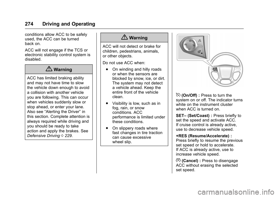 CHEVROLET TAHOE 2016 4.G Owners Manual Chevrolet Tahoe/Suburban Owner Manual (GMNA-Localizing-U.S./Canada/
Mexico-9159366) - 2016 - crc - 5/20/15
274 Driving and Operating
conditions allow ACC to be safely
used, the ACC can be turned
back CHEVROLET TAHOE 2016 4.G Owners Manual Chevrolet Tahoe/Suburban Owner Manual (GMNA-Localizing-U.S./Canada/
Mexico-9159366) - 2016 - crc - 5/20/15
274 Driving and Operating
conditions allow ACC to be safely
used, the ACC can be turned
back