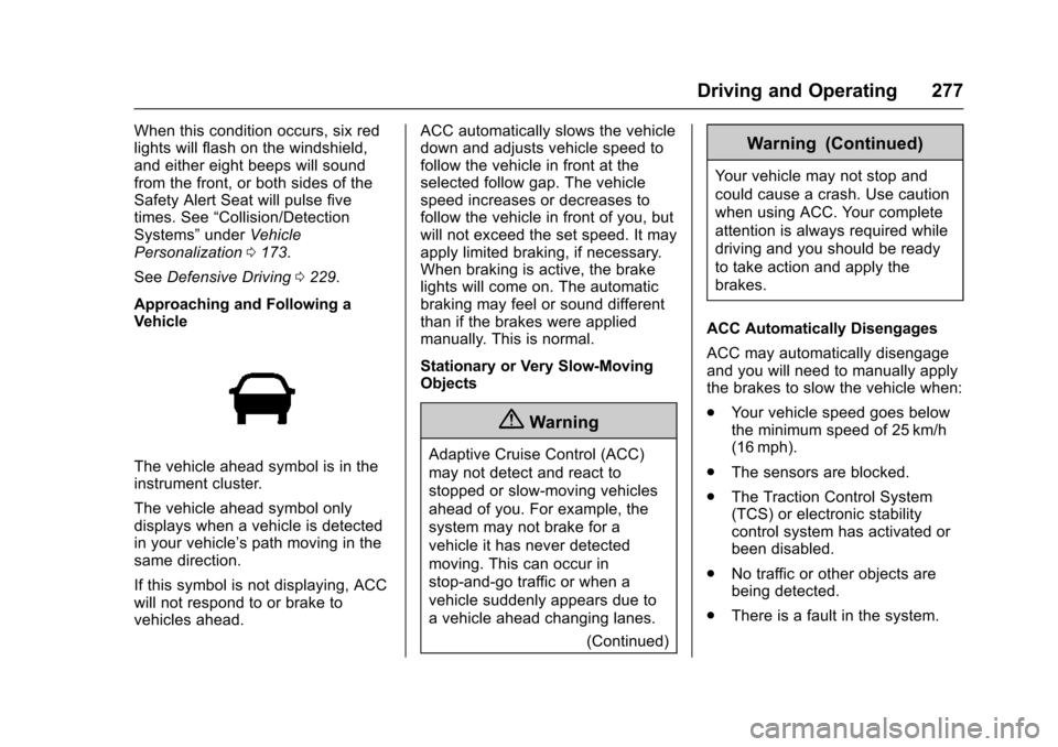 CHEVROLET TAHOE 2016 4.G Owners Manual Chevrolet Tahoe/Suburban Owner Manual (GMNA-Localizing-U.S./Canada/
Mexico-9159366) - 2016 - crc - 5/20/15
Driving and Operating 277
When this condition occurs, six red
lights will flash on the windsh CHEVROLET TAHOE 2016 4.G Owners Manual Chevrolet Tahoe/Suburban Owner Manual (GMNA-Localizing-U.S./Canada/
Mexico-9159366) - 2016 - crc - 5/20/15
Driving and Operating 277
When this condition occurs, six red
lights will flash on the windsh