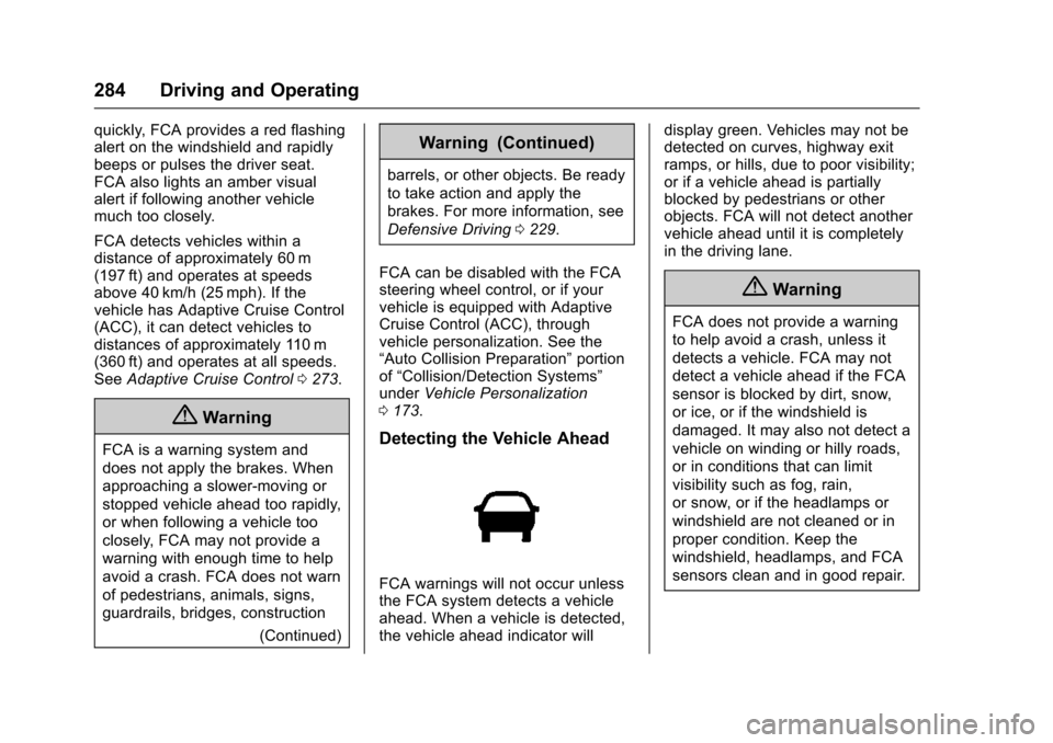 CHEVROLET TAHOE 2016 4.G Owners Manual Chevrolet Tahoe/Suburban Owner Manual (GMNA-Localizing-U.S./Canada/
Mexico-9159366) - 2016 - crc - 5/20/15
284 Driving and Operating
quickly, FCA provides a red flashing
alert on the windshield and ra CHEVROLET TAHOE 2016 4.G Owners Manual Chevrolet Tahoe/Suburban Owner Manual (GMNA-Localizing-U.S./Canada/
Mexico-9159366) - 2016 - crc - 5/20/15
284 Driving and Operating
quickly, FCA provides a red flashing
alert on the windshield and ra