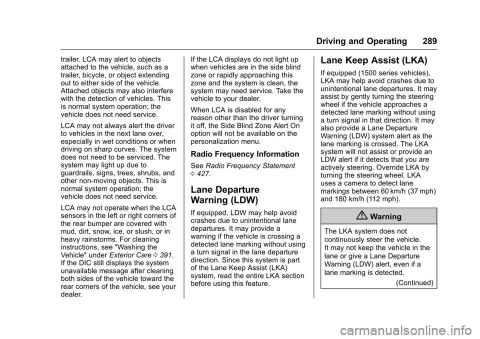 CHEVROLET TAHOE 2016 4.G Owners Manual Chevrolet Tahoe/Suburban Owner Manual (GMNA-Localizing-U.S./Canada/
Mexico-9159366) - 2016 - crc - 5/20/15
Driving and Operating 289
trailer. LCA may alert to objects
attached to the vehicle, such as CHEVROLET TAHOE 2016 4.G Owners Manual Chevrolet Tahoe/Suburban Owner Manual (GMNA-Localizing-U.S./Canada/
Mexico-9159366) - 2016 - crc - 5/20/15
Driving and Operating 289
trailer. LCA may alert to objects
attached to the vehicle, such as