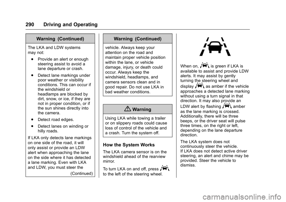 CHEVROLET TAHOE 2016 4.G Owners Manual Chevrolet Tahoe/Suburban Owner Manual (GMNA-Localizing-U.S./Canada/
Mexico-9159366) - 2016 - crc - 5/20/15
290 Driving and Operating
Warning (Continued)
The LKA and LDW systems
may not:. Provide an al