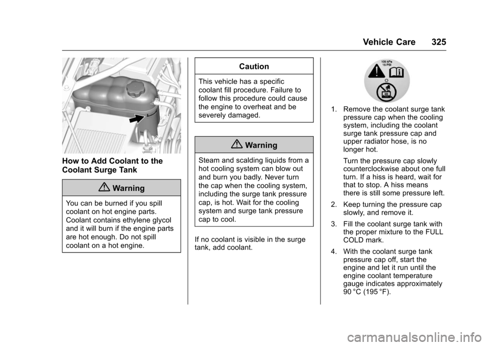 CHEVROLET TAHOE 2016 4.G Owners Manual Chevrolet Tahoe/Suburban Owner Manual (GMNA-Localizing-U.S./Canada/
Mexico-9159366) - 2016 - crc - 5/19/15
Vehicle Care 325
How to Add Coolant to the
Coolant Surge Tank
{Warning
You can be burned if y