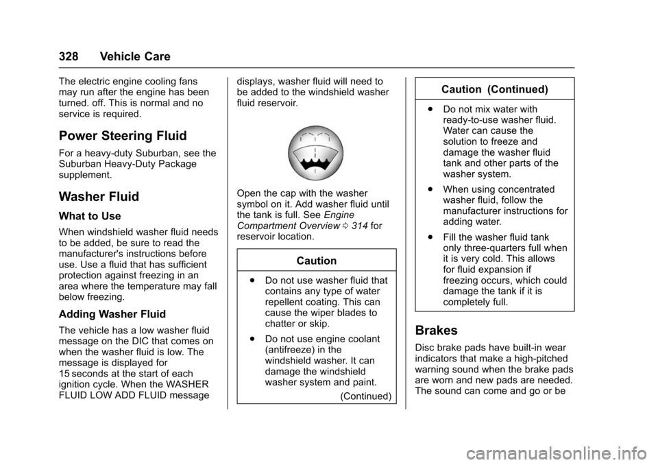 CHEVROLET TAHOE 2016 4.G Owners Manual Chevrolet Tahoe/Suburban Owner Manual (GMNA-Localizing-U.S./Canada/
Mexico-9159366) - 2016 - crc - 5/19/15
328 Vehicle Care
The electric engine cooling fans
may run after the engine has been
turned. o