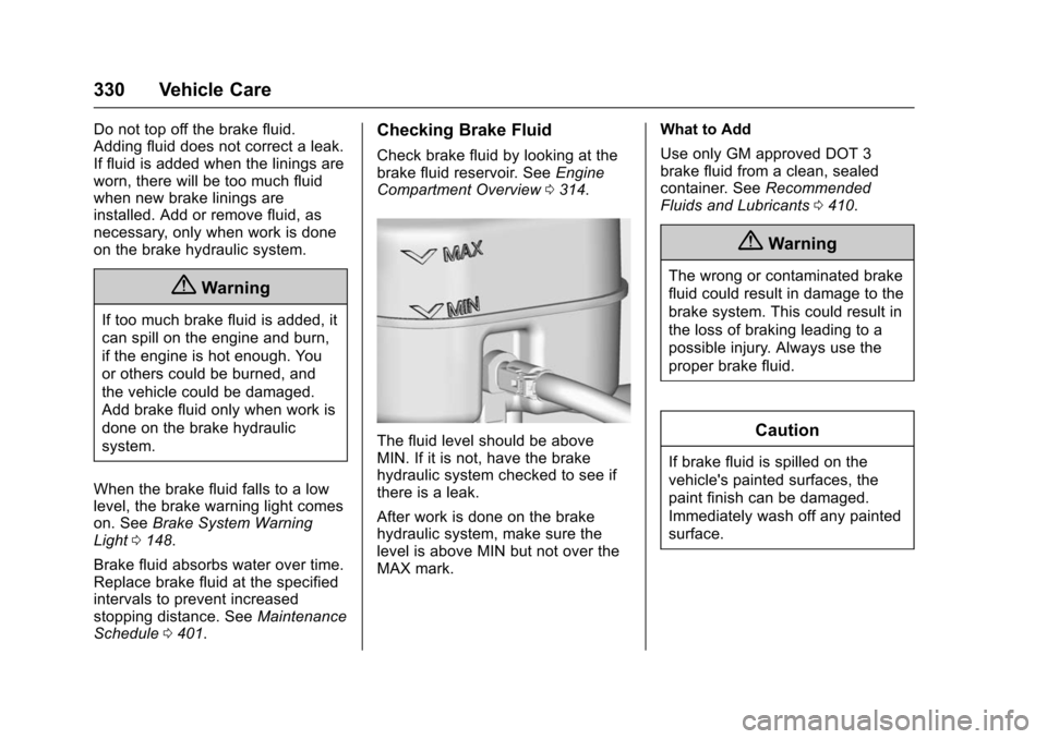 CHEVROLET TAHOE 2016 4.G Owners Manual Chevrolet Tahoe/Suburban Owner Manual (GMNA-Localizing-U.S./Canada/
Mexico-9159366) - 2016 - crc - 5/19/15
330 Vehicle Care
Do not top off the brake fluid.
Adding fluid does not correct a leak.
If flu