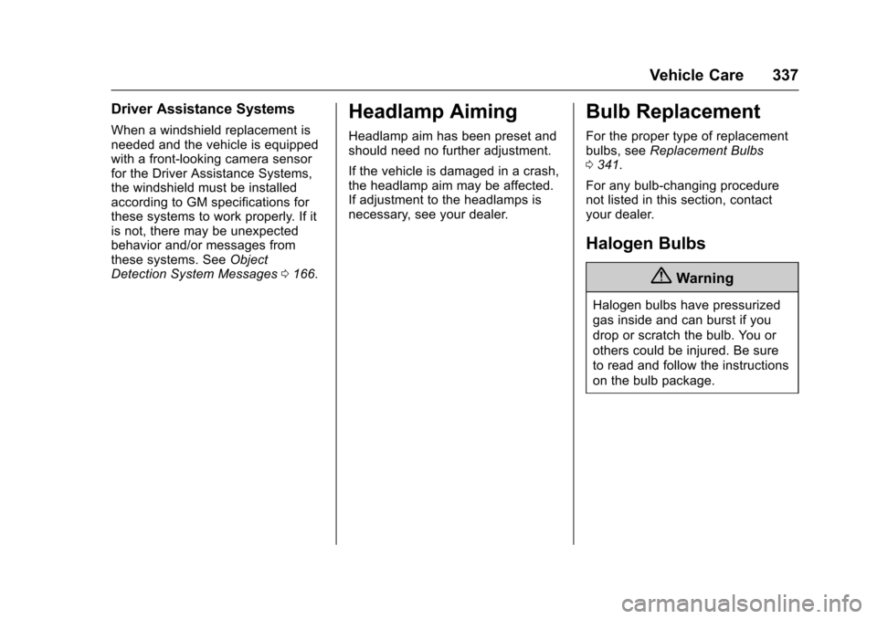CHEVROLET TAHOE 2016 4.G Owners Manual Chevrolet Tahoe/Suburban Owner Manual (GMNA-Localizing-U.S./Canada/
Mexico-9159366) - 2016 - crc - 5/19/15
Vehicle Care 337
Driver Assistance Systems
When a windshield replacement is
needed and the ve