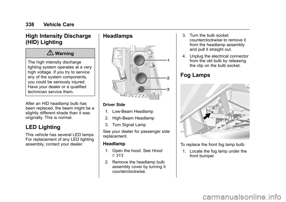 CHEVROLET TAHOE 2016 4.G Owners Manual Chevrolet Tahoe/Suburban Owner Manual (GMNA-Localizing-U.S./Canada/
Mexico-9159366) - 2016 - crc - 5/19/15
338 Vehicle Care
High Intensity Discharge
(HID) Lighting
{Warning
The high intensity discharg