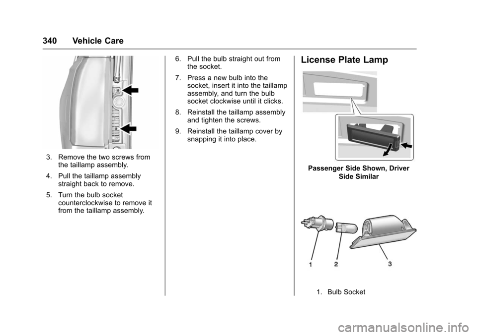 CHEVROLET TAHOE 2016 4.G Owners Manual Chevrolet Tahoe/Suburban Owner Manual (GMNA-Localizing-U.S./Canada/
Mexico-9159366) - 2016 - crc - 5/19/15
340 Vehicle Care
3. Remove the two screws fromthe taillamp assembly.
4. Pull the taillamp ass