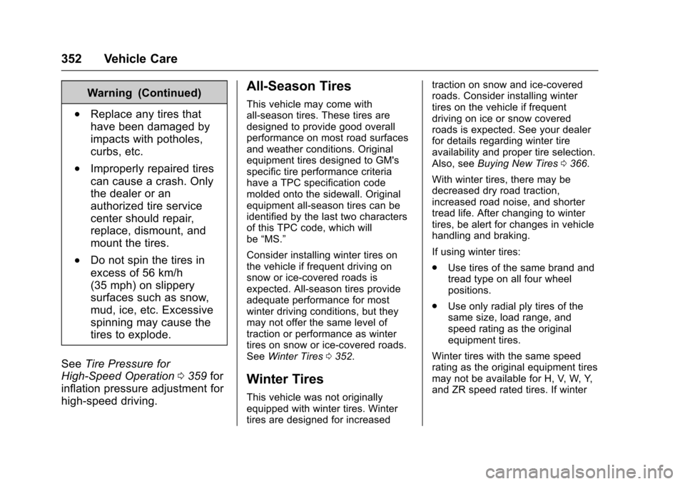 CHEVROLET TAHOE 2016 4.G Owners Manual Chevrolet Tahoe/Suburban Owner Manual (GMNA-Localizing-U.S./Canada/
Mexico-9159366) - 2016 - crc - 5/19/15
352 Vehicle Care
Warning (Continued)
.Replace any tires that
have been damaged by
impacts wit