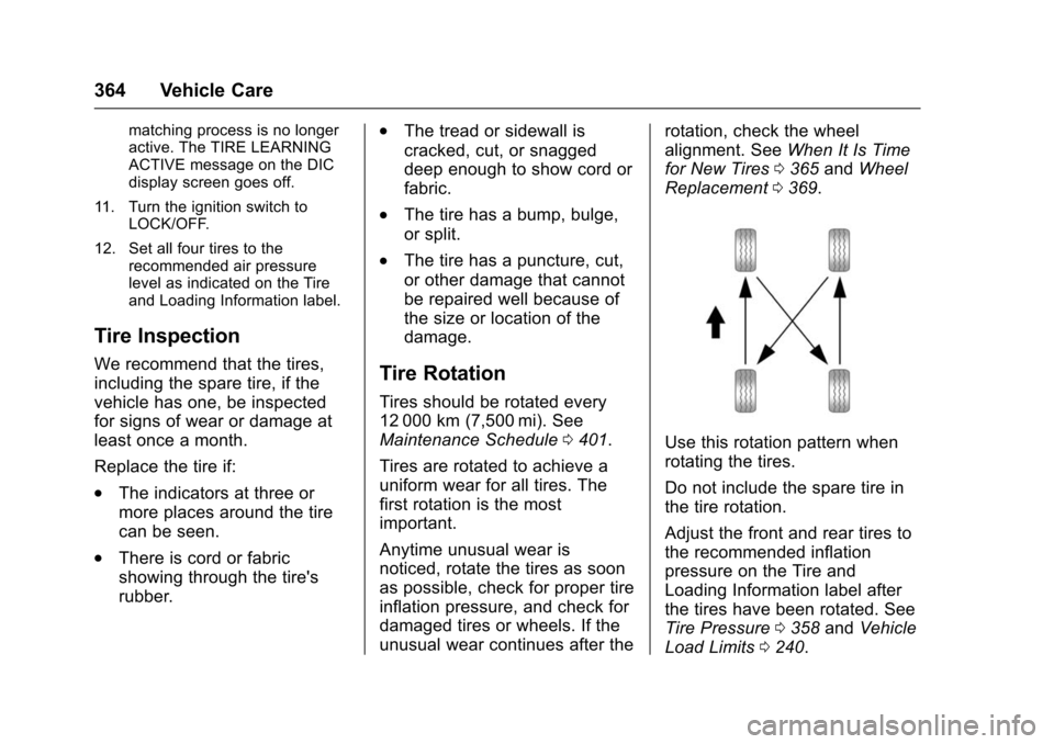 CHEVROLET TAHOE 2016 4.G Owners Manual Chevrolet Tahoe/Suburban Owner Manual (GMNA-Localizing-U.S./Canada/
Mexico-9159366) - 2016 - crc - 5/19/15
364 Vehicle Care
matching process is no longer
active. The TIRE LEARNING
ACTIVE message on th