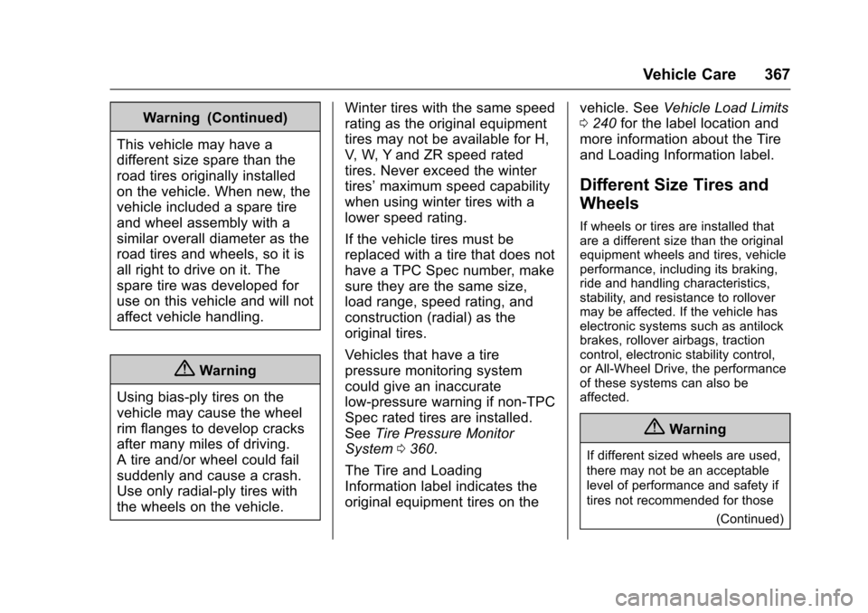 CHEVROLET TAHOE 2016 4.G Owners Manual Chevrolet Tahoe/Suburban Owner Manual (GMNA-Localizing-U.S./Canada/
Mexico-9159366) - 2016 - crc - 5/19/15
Vehicle Care 367
Warning (Continued)
This vehicle may have a
different size spare than the
ro