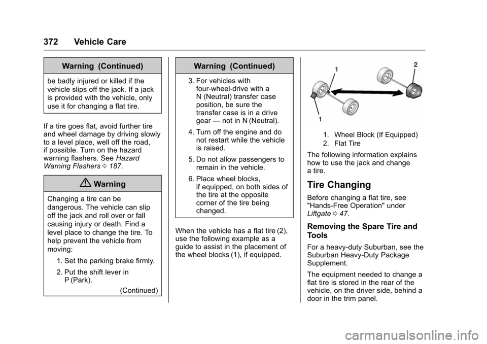 CHEVROLET TAHOE 2016 4.G Owners Manual Chevrolet Tahoe/Suburban Owner Manual (GMNA-Localizing-U.S./Canada/
Mexico-9159366) - 2016 - crc - 5/28/15
372 Vehicle Care
Warning (Continued)
be badly injured or killed if the
vehicle slips off the 