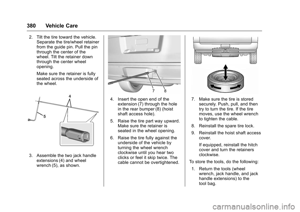 CHEVROLET TAHOE 2016 4.G Owners Manual Chevrolet Tahoe/Suburban Owner Manual (GMNA-Localizing-U.S./Canada/
Mexico-9159366) - 2016 - crc - 5/19/15
380 Vehicle Care
2. Tilt the tire toward the vehicle.Separate the tire/wheel retainer
from th