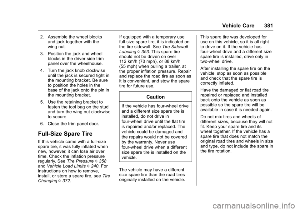 CHEVROLET TAHOE 2016 4.G Owners Manual Chevrolet Tahoe/Suburban Owner Manual (GMNA-Localizing-U.S./Canada/
Mexico-9159366) - 2016 - crc - 5/19/15
Vehicle Care 381
2. Assemble the wheel blocksand jack together with the
wing nut.
3. Position