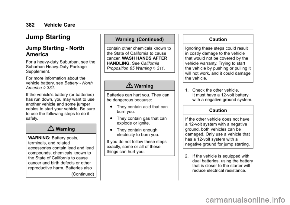 CHEVROLET TAHOE 2016 4.G Owners Manual Chevrolet Tahoe/Suburban Owner Manual (GMNA-Localizing-U.S./Canada/
Mexico-9159366) - 2016 - crc - 5/19/15
382 Vehicle Care
Jump Starting
Jump Starting - North
America
For a heavy-duty Suburban, see t