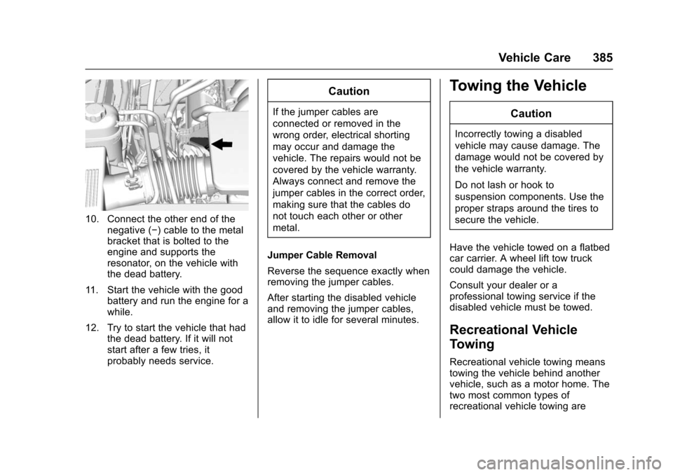 CHEVROLET TAHOE 2016 4.G Owners Manual Chevrolet Tahoe/Suburban Owner Manual (GMNA-Localizing-U.S./Canada/
Mexico-9159366) - 2016 - crc - 5/19/15
Vehicle Care 385
10. Connect the other end of thenegative (−) cable to the metal
bracket th