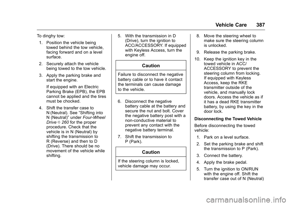 CHEVROLET TAHOE 2016 4.G Owners Manual Chevrolet Tahoe/Suburban Owner Manual (GMNA-Localizing-U.S./Canada/
Mexico-9159366) - 2016 - crc - 5/19/15
Vehicle Care 387
To dinghy tow:1. Position the vehicle being towed behind the tow vehicle,
fa