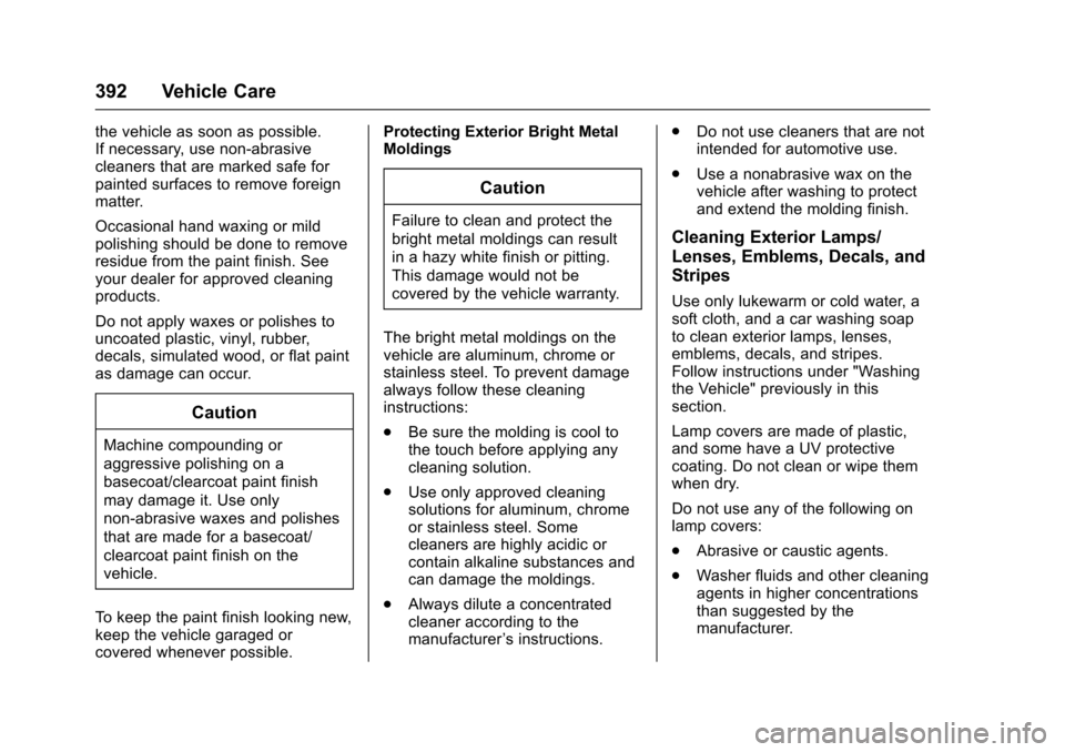 CHEVROLET TAHOE 2016 4.G Owners Manual Chevrolet Tahoe/Suburban Owner Manual (GMNA-Localizing-U.S./Canada/
Mexico-9159366) - 2016 - crc - 5/19/15
392 Vehicle Care
the vehicle as soon as possible.
If necessary, use non-abrasive
cleaners tha
