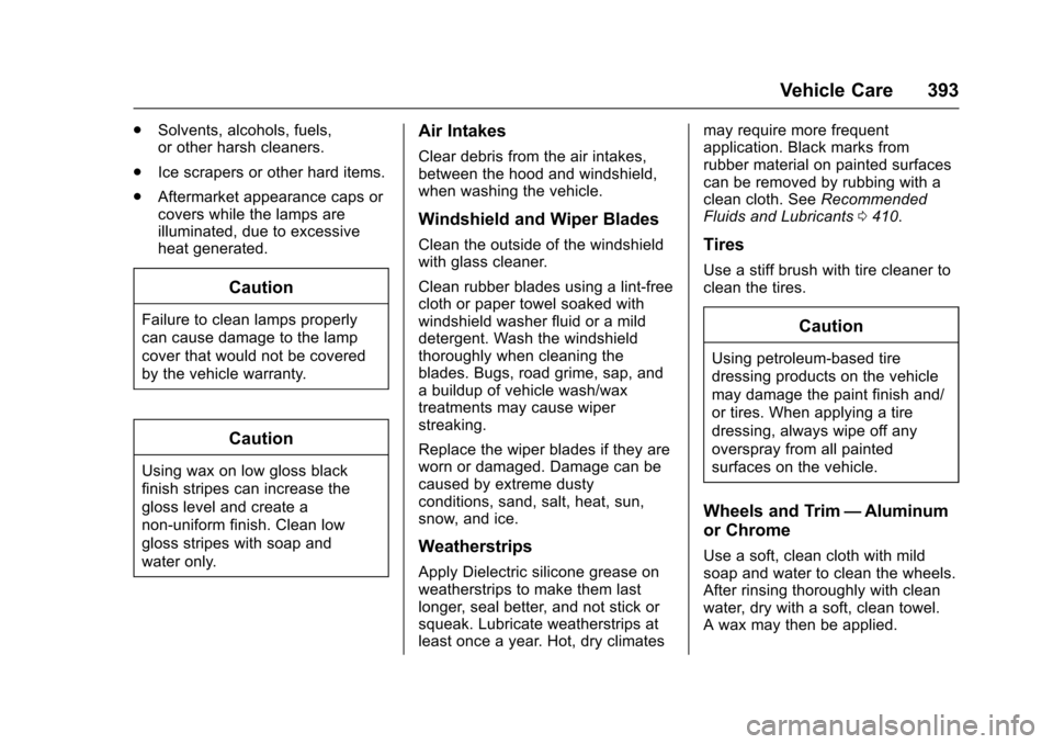 CHEVROLET TAHOE 2016 4.G Owners Manual Chevrolet Tahoe/Suburban Owner Manual (GMNA-Localizing-U.S./Canada/
Mexico-9159366) - 2016 - crc - 5/19/15
Vehicle Care 393
.Solvents, alcohols, fuels,
or other harsh cleaners.
. Ice scrapers or other