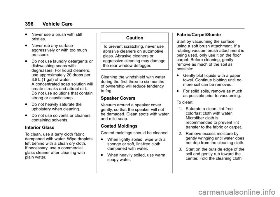CHEVROLET TAHOE 2016 4.G Owners Manual Chevrolet Tahoe/Suburban Owner Manual (GMNA-Localizing-U.S./Canada/
Mexico-9159366) - 2016 - crc - 5/19/15
396 Vehicle Care
.Never use a brush with stiff
bristles.
. Never rub any surface
aggressively