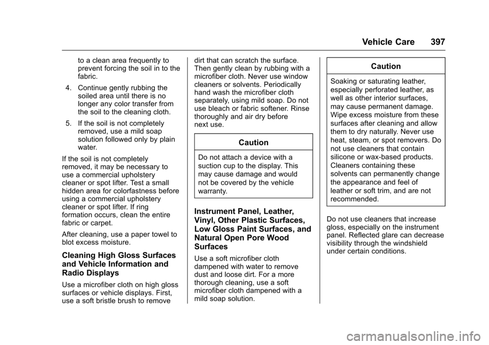 CHEVROLET TAHOE 2016 4.G Owners Manual Chevrolet Tahoe/Suburban Owner Manual (GMNA-Localizing-U.S./Canada/
Mexico-9159366) - 2016 - crc - 5/19/15
Vehicle Care 397
to a clean area frequently to
prevent forcing the soil in to the
fabric.
4. 