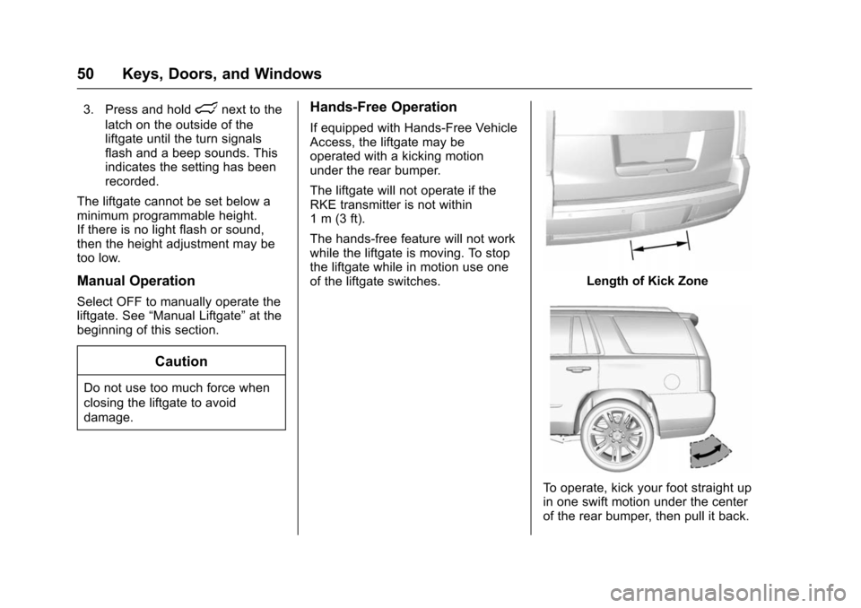 CHEVROLET TAHOE 2016 4.G Workshop Manual Chevrolet Tahoe/Suburban Owner Manual (GMNA-Localizing-U.S./Canada/
Mexico-9159366) - 2016 - crc - 5/19/15
50 Keys, Doors, and Windows
3. Press and holdlnext to the
latch on the outside of the
liftgat