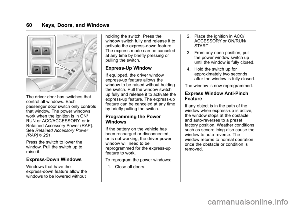 CHEVROLET TAHOE 2016 4.G Repair Manual Chevrolet Tahoe/Suburban Owner Manual (GMNA-Localizing-U.S./Canada/
Mexico-9159366) - 2016 - crc - 5/19/15
60 Keys, Doors, and Windows
The driver door has switches that
control all windows. Each
passe