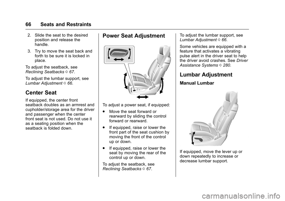 CHEVROLET TAHOE 2016 4.G Owners Manual Chevrolet Tahoe/Suburban Owner Manual (GMNA-Localizing-U.S./Canada/
Mexico-9159366) - 2016 - crc - 5/19/15
66 Seats and Restraints
2. Slide the seat to the desiredposition and release the
handle.
3. T