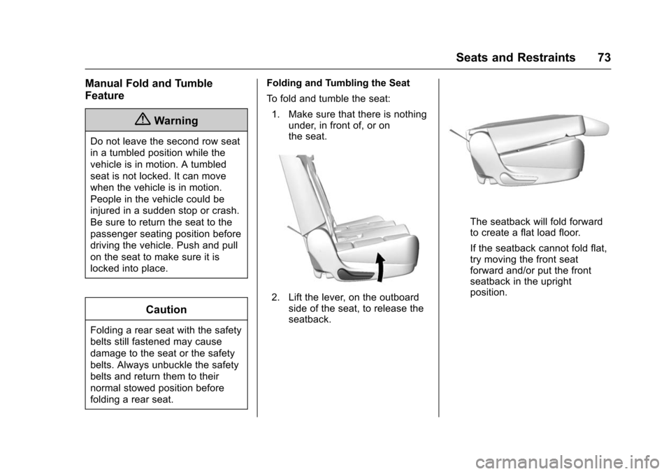 CHEVROLET TAHOE 2016 4.G Owners Manual Chevrolet Tahoe/Suburban Owner Manual (GMNA-Localizing-U.S./Canada/
Mexico-9159366) - 2016 - crc - 5/19/15
Seats and Restraints 73
Manual Fold and Tumble
Feature
{Warning
Do not leave the second row s