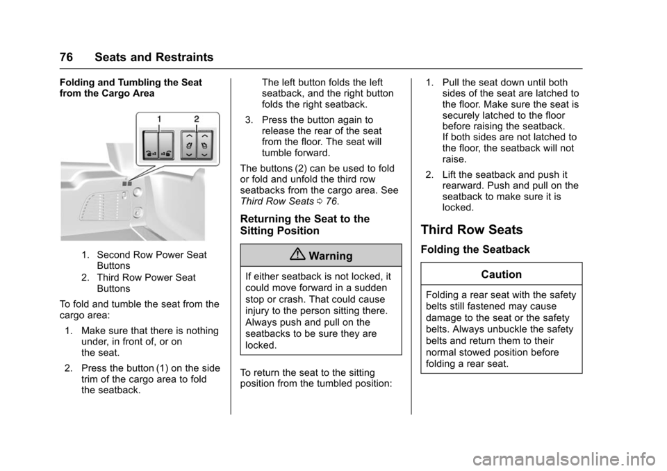 CHEVROLET TAHOE 2016 4.G Owners Manual Chevrolet Tahoe/Suburban Owner Manual (GMNA-Localizing-U.S./Canada/
Mexico-9159366) - 2016 - crc - 5/19/15
76 Seats and Restraints
Folding and Tumbling the Seat
from the Cargo Area
1. Second Row Power