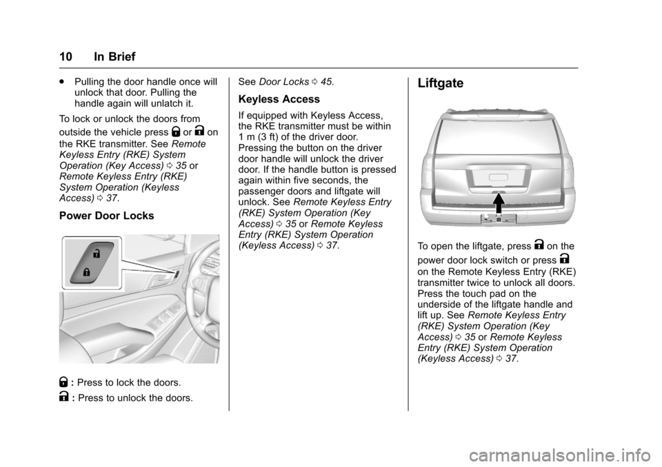 CHEVROLET TAHOE 2017 4.G Owners Manual Chevrolet Tahoe/Suburban Owner Manual (GMNA-Localizing-U.S./Canada/
Mexico-9955986) - 2017 - crc - 7/5/16
10 In Brief
.Pulling the door handle once will
unlock that door. Pulling the
handle again will