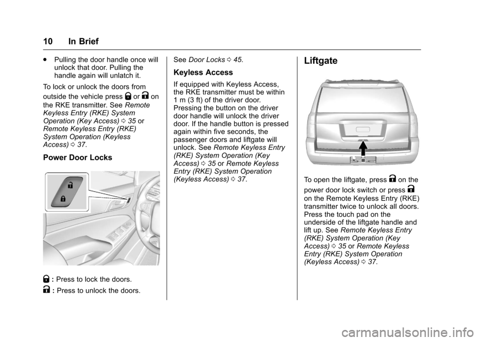 CHEVROLET TAHOE 2017 4.G User Guide Chevrolet Tahoe/Suburban Owner Manual (GMNA-Localizing-U.S./Canada/
Mexico-9955986) - 2017 - crc - 7/5/16
10 In Brief
.Pulling the door handle once will
unlock that door. Pulling the
handle again will CHEVROLET TAHOE 2017 4.G User Guide Chevrolet Tahoe/Suburban Owner Manual (GMNA-Localizing-U.S./Canada/
Mexico-9955986) - 2017 - crc - 7/5/16
10 In Brief
.Pulling the door handle once will
unlock that door. Pulling the
handle again will