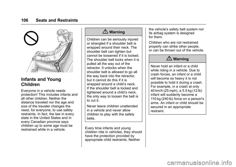 CHEVROLET TAHOE 2017 4.G Owners Manual Chevrolet Tahoe/Suburban Owner Manual (GMNA-Localizing-U.S./Canada/
Mexico-9955986) - 2017 - crc - 7/5/16
106 Seats and Restraints
Infants and Young
Children
Everyone in a vehicle needs
protection! Th