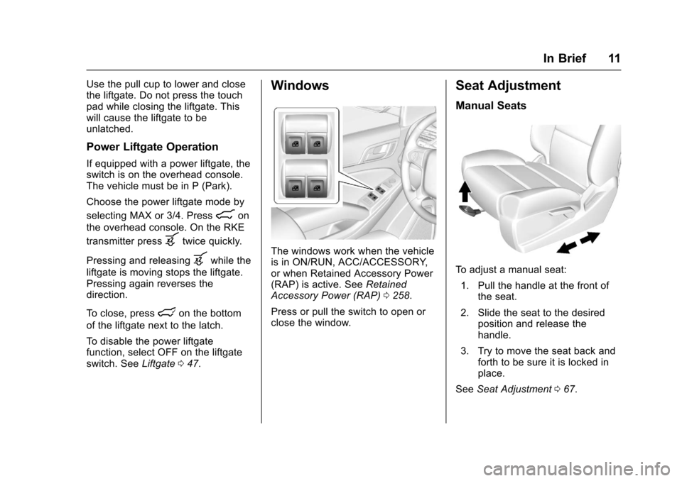CHEVROLET TAHOE 2017 4.G User Guide Chevrolet Tahoe/Suburban Owner Manual (GMNA-Localizing-U.S./Canada/
Mexico-9955986) - 2017 - crc - 7/5/16
In Brief 11
Use the pull cup to lower and close
the liftgate. Do not press the touch
pad while CHEVROLET TAHOE 2017 4.G User Guide Chevrolet Tahoe/Suburban Owner Manual (GMNA-Localizing-U.S./Canada/
Mexico-9955986) - 2017 - crc - 7/5/16
In Brief 11
Use the pull cup to lower and close
the liftgate. Do not press the touch
pad while